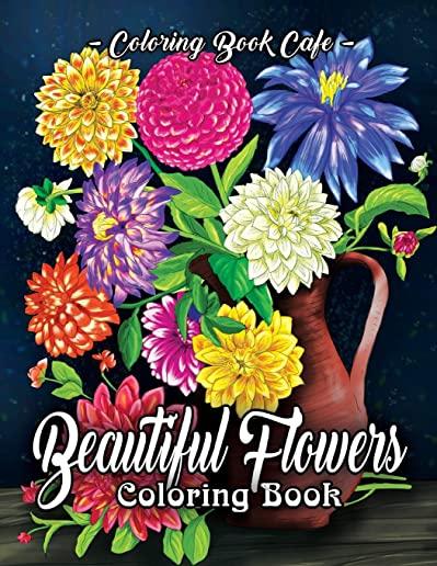Beautiful Flowers Coloring Book: An Adult Coloring Book Featuring Exquisite Flower Bouquets and Arrangements for Stress Relief and Relaxation