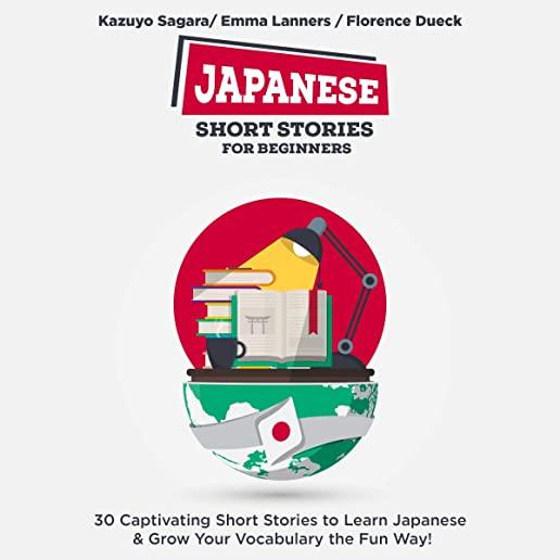 Japanese Short Stories for Beginners: 30 Captivating Short Stories to Learn Japanese & Grow Your Vocabulary the Fun Way!