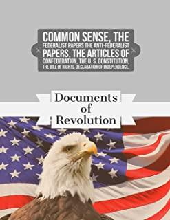 Documents of Revolution: Common Sense, The Complete Federalist and Anti-Federalist Papers, The Articles of Confederation, The Articles of Confe
