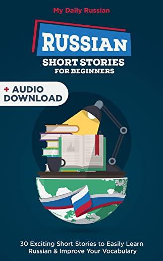 Russian Short Stories for Beginners: 30 Captivating Short Stories to Learn Russian & Grow Your Vocabulary the Fun Way!