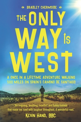 The Only Way Is West: A Once In a Lifetime Adventure Walking 500 Miles On Spain's Camino de Santiago