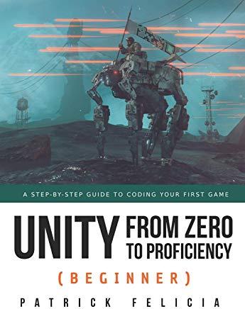 Unity from Zero to Proficiency (Beginner): A Step-By-Step Guide to Coding Your First Game