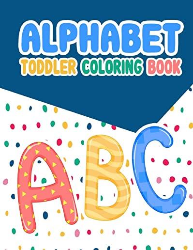 Alphabet Toddler Coloring Book: Alphabet Toddler Coloring Book: , An Activity Book for Toddlers and Preschool Kids to Learn the English Alphabet Lette