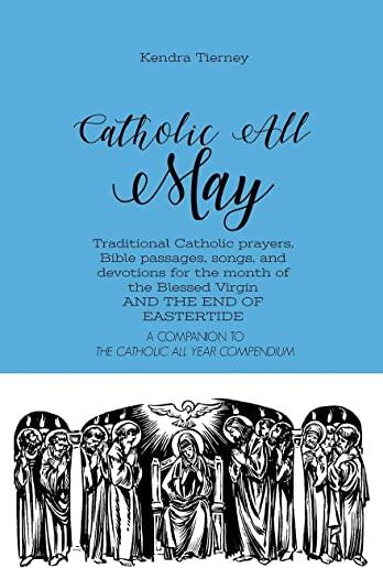 Catholic All May: Traditional Catholic prayers, Bible passages, songs, and devotions for the month of the Blessed Virgin AND THE END OF