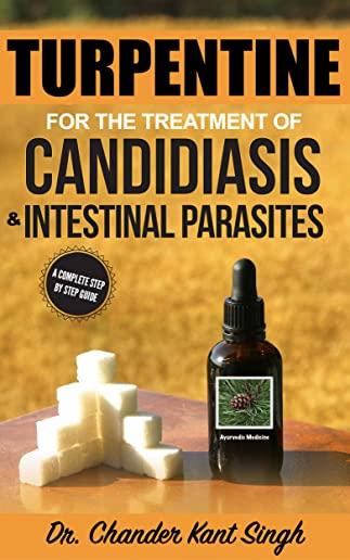 Turpentine for the Treatment of Candidiasis and Intestinal Parasites: A Complete Step-by-step Guide