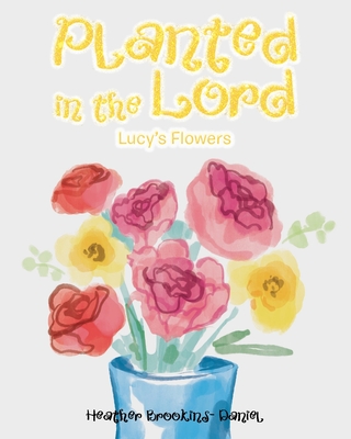 Planted in the Lord: Lucy's Flowers