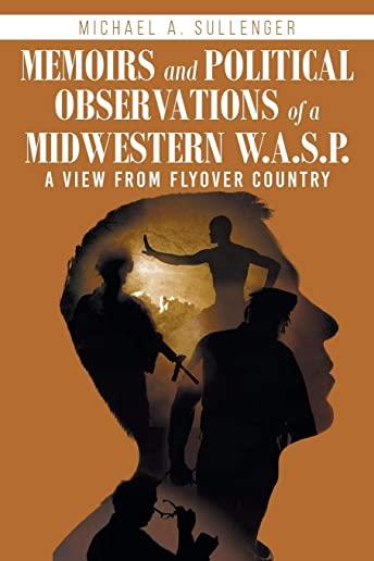 Memoirs and Political Observations of a Midwestern W.A.S.P.: A View from Flyover Country