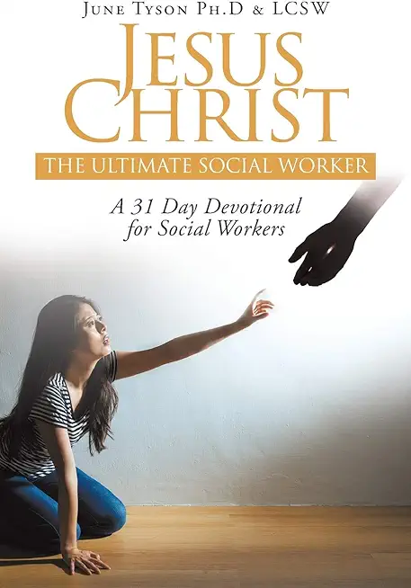 Jesus Christ: The Ultimate Social Worker: A 31 Day Devotional for Social Workers
