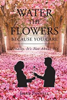 Water the Flowers Because You Care: Finally, It's Not About Me