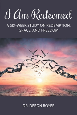 I Am Redeemed: A Six-Week Study on Redemption, Grace, and Freedom