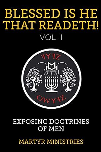 Blessed Is He That Readeth! VOL. 1: Exposing Doctrines of Men