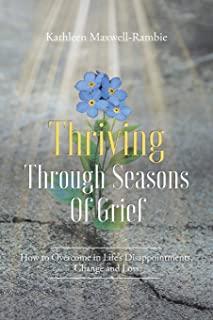 Thriving Through Seasons of Grief: How to Overcome in Life's Disappointments, Change and Loss