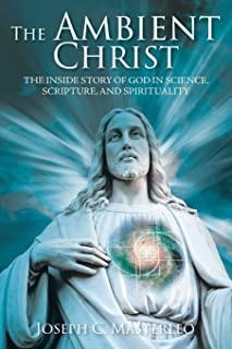 The Ambient Christ: The Inside Story of God in Science, Scripture, and Spirituality