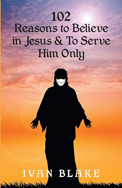 102 Reasons to Believe in Jesus and To Serve Him Only