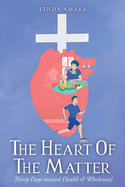 The Heart of the Matter: Thirty Days toward Health & Wholeness!