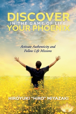 Discover Your Phoenix in the Game of Life: Activate Authenticity and Follow Life Missions