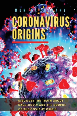 Coronavirus Origins: Discover the Truth about Sars-Cov-2 and the Source of the Covid-19 Crisis