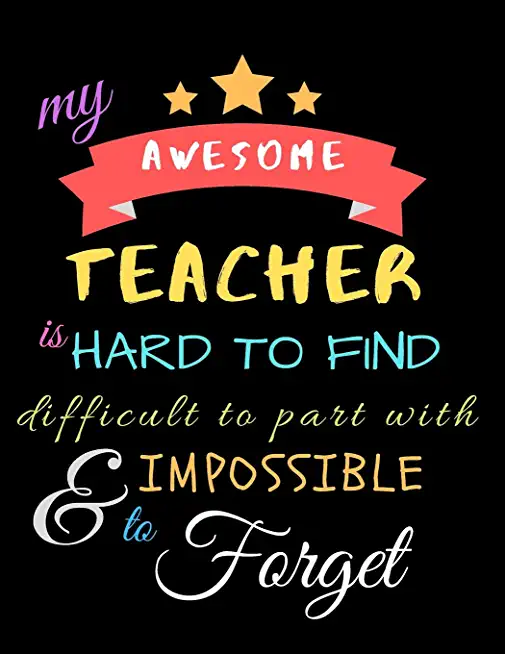 My Awesome Teacher Is Hard To Find Difficult To Part With & Impossible to Forget: Teacher Notebook Gift - Teacher Gift Appreciation - Teacher Thank Yo