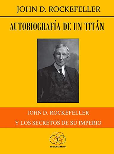 AutobiografÃ­a de un titÃ¡n: John D. Rockefeller y los secretos de su imperio