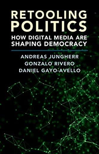 Retooling Politics: How Digital Media Are Shaping Democracy