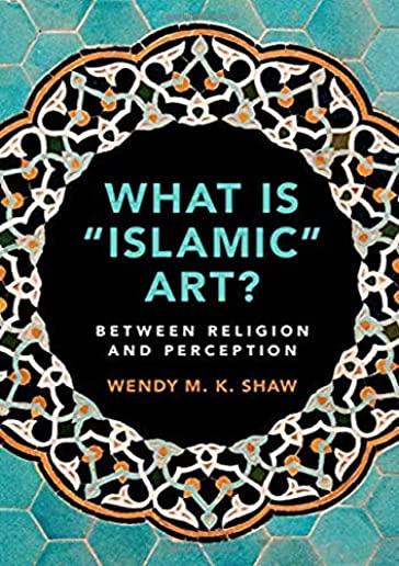 What Is 'islamic' Art?: Between Religion and Perception