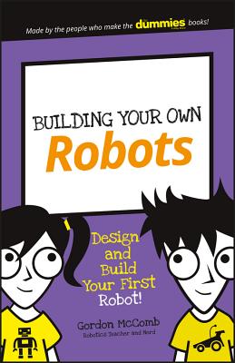 Building Your Own Robots: Design and Build Your First Robot!