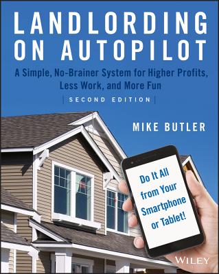 Landlording on Autopilot: A Simple, No-Brainer System for Higher Profits, Less Work and More Fun (Do It All from Your Smartphone or Tablet!)