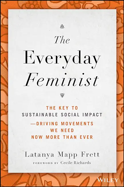 The Everyday Feminist: The Key to Sustainable Social Impact Driving Movements We Need Now More Than Ever