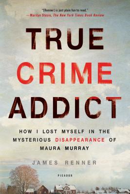 True Crime Addict: How I Lost Myself in the Mysterious Disappearance of Maura Murray