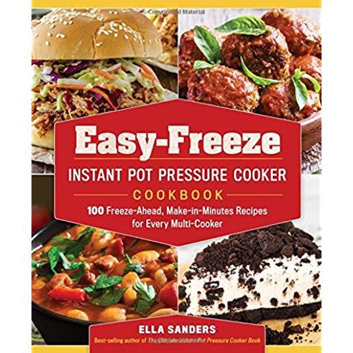 Easy-Freeze Instant Pot Pressure Cooker Cookbook: 100 Freeze-Ahead, Make-In-Minutes Recipes for Every Multi-Cooker