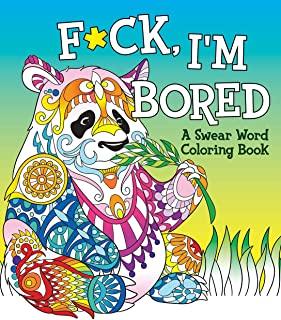 F*ck, I'm Bored: A Swear Word Coloring Book