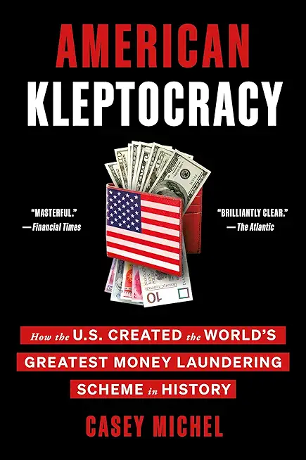 American Kleptocracy: How the U.S. Created the World's Greatest Money Laundering Scheme in History