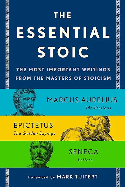 The Essential Stoic: The Most Important Writings from the Masters of Stoicism