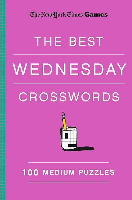 New York Times Games the Best Wednesday Crosswords: 100 Medium Puzzles