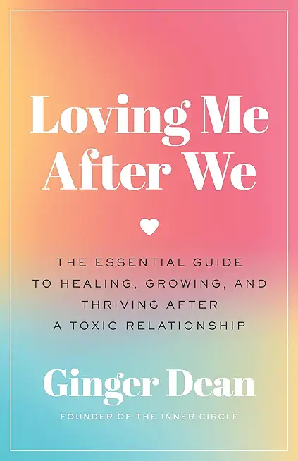 Loving Me After We: The Essential Guide to Healing, Growing, and Thriving After a Toxic Relationship