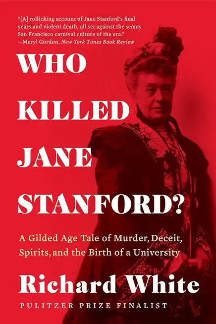 Who Killed Jane Stanford?: A Gilded Age Tale of Murder, Deceit, Spirits and the Birth of a University
