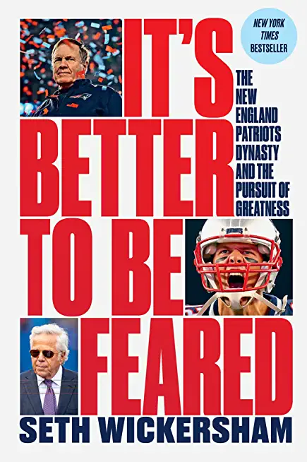 It's Better to Be Feared: The New England Patriots Dynasty and the Pursuit of Greatness
