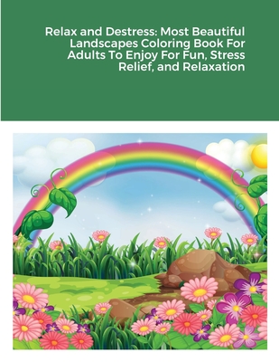 Relax and Destress: Most Beautiful Landscapes Coloring Book For Adults To Enjoy For Fun, Stress Relief, and Relaxation