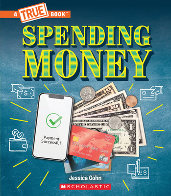 Spending Money: Budgets, Credit Cards, Scams... and Much More! (a True Book: Money)