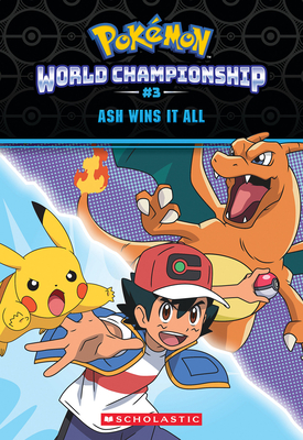 Ash Wins It All! (PokÃ©mon: World Championship Trilogy #3)