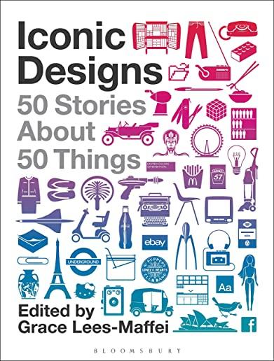 Iconic Designs: 50 Stories about 50 Things