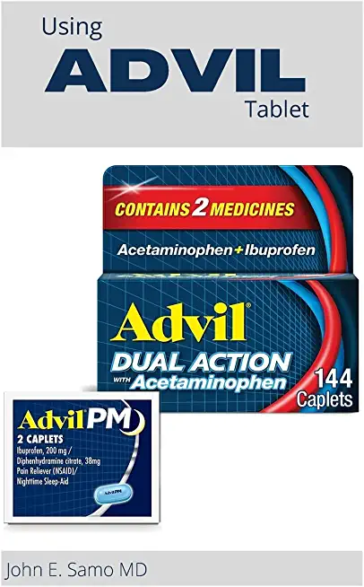 Using ADVIL * Tablet: New Ultimate Guide on How to Reduce Pain, Fever, Headache, Backache, Menstrual Pain and Joint Pain.
