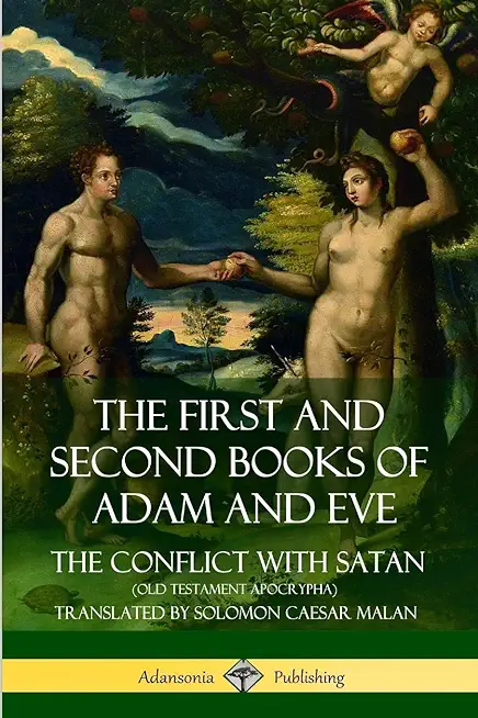 The First and Second Books of Adam and Eve: Also Called, The Conflict with Satan (Old Testament Apocrypha)