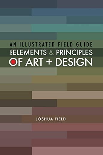 An Illustrated Field Guide to the Elements and Principles of Art + Design