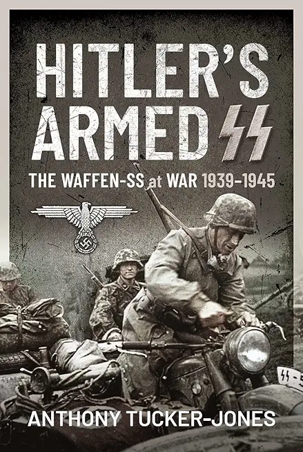 Hitler's Armed SS: The Waffen-SS at War, 1939-1945