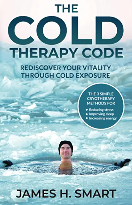 The Cold Therapy Code: Rediscover Your Vitality Through Cold Exposure - The 3 Simple Cryotherapy Methods for Reducing Stress, Improving Sleep