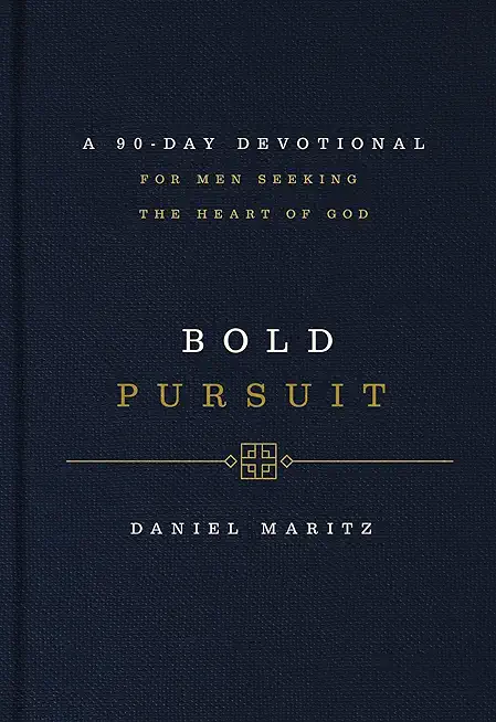 Bold Pursuit: A 90- Day Devotional for Men Seeking the Heart of God
