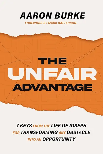 The Unfair Advantage: 7 Keys from the Life of Joseph for Transforming Any Obstacle Into an Opportunity