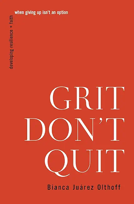 Grit Don't Quit: Developing Resilience and Faith When Giving Up Isn't an Option