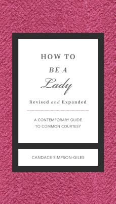 How to Be a Lady Revised and Expanded: A Contemporary Guide to Common Courtesy